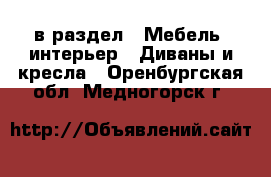  в раздел : Мебель, интерьер » Диваны и кресла . Оренбургская обл.,Медногорск г.